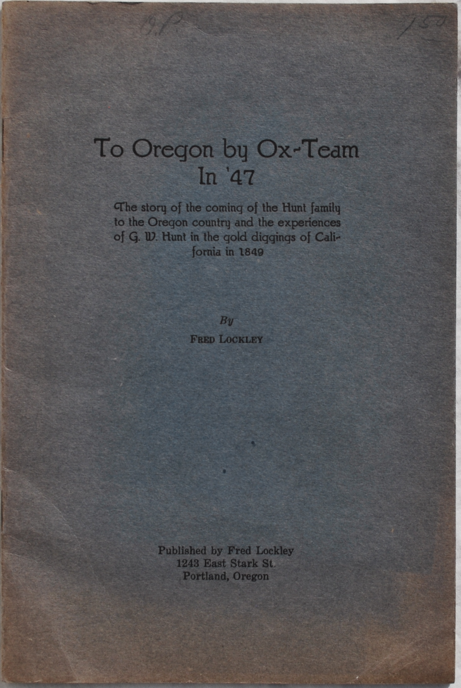 Image for To Oregon by Ox-Team in '47: The Story of the Coming of the Hunt Family to the Oregon Country and the Experiences of G. W. Hunt in the Gold Diggings of California in 1849.