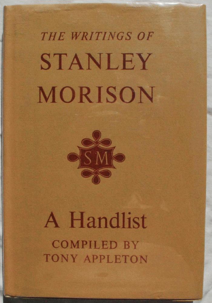 Image for The Writings of Stanley Morison, A Handlist Compiled by Tony Appleton, With A Biographical and Typographical Supplement and Essays by Brooke Crutchley & John Dreyfus.