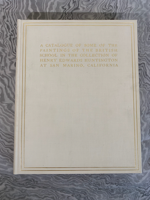 A Catalogue of Some of the Paintings of the British School in the Collection of Henry Edwards Huntington at San Marino, California