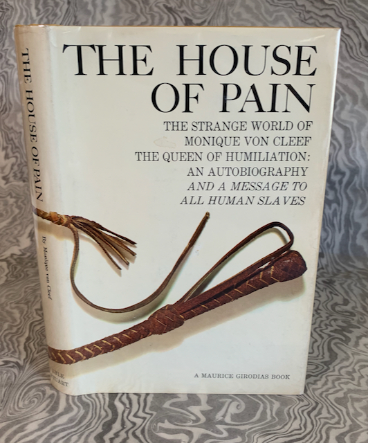 The House of Pain: The Strange World of Monique Von Cleef, The Queen of Humiliation. An Autobiography and a Message to all Human Slaves