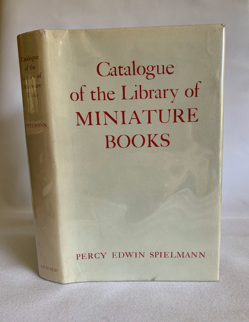 Catalogue of the Library of Miniature Books Collected by Percy Edwin Spielmann, together with some Descriptive Summaries
