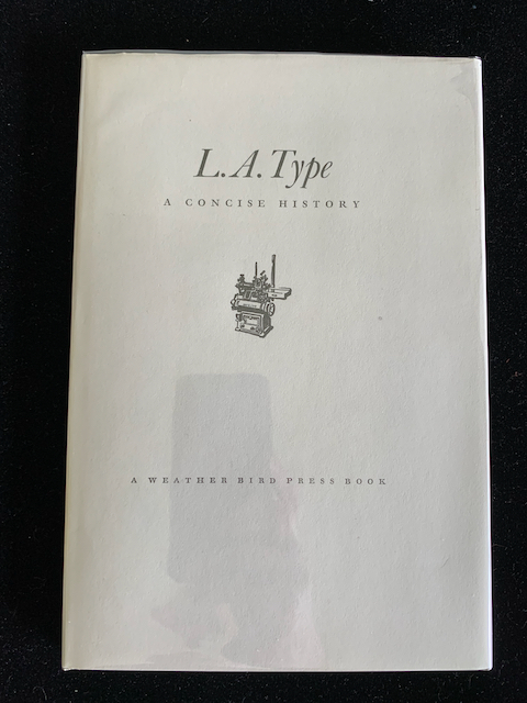 L. A. Type: A Concise History of Los Angeles Type Founders, Inc. Compiled by Vance Gerry from a University of California, Los Angeles Oral History Program Interview with Don Winter